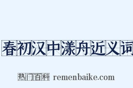 春初汉中漾舟近义词是什么意思的图片